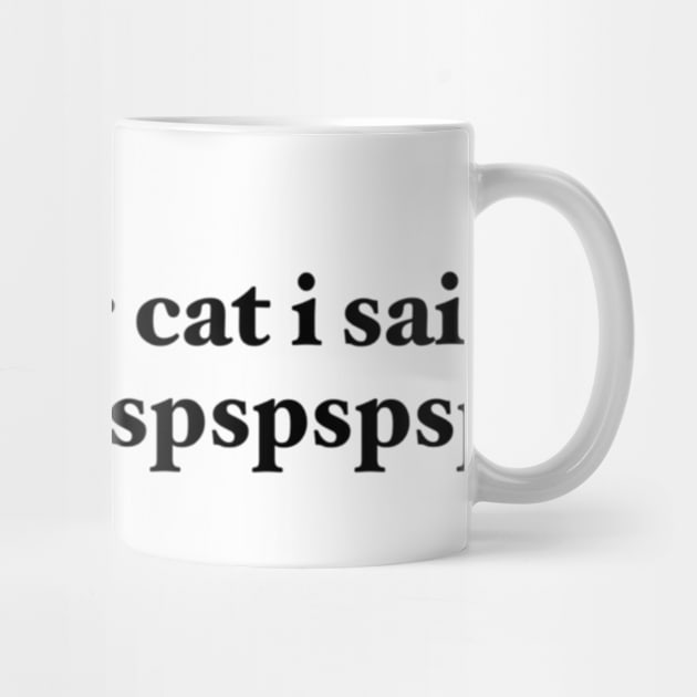 tell your cat i said pspspspspspspsp- by maramyeonni.shop